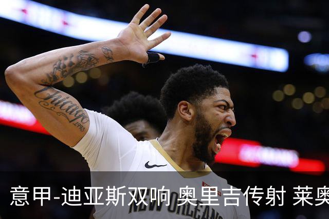 意甲-迪亚斯双响 奥里吉传射 莱奥进球 AC米兰4-1
