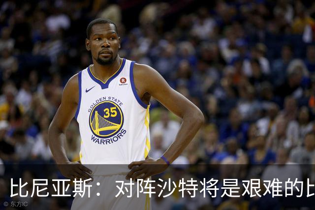 比尼亚斯：对阵沙特将是艰难的比赛，他们上届世界杯击败阿根廷