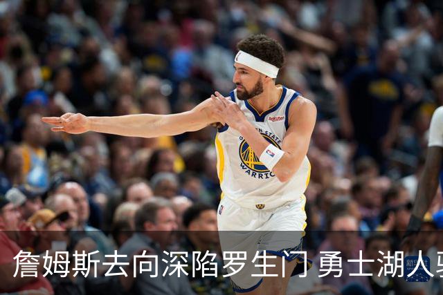 詹姆斯去向深陷罗生门 勇士湖人骑士各有难处？