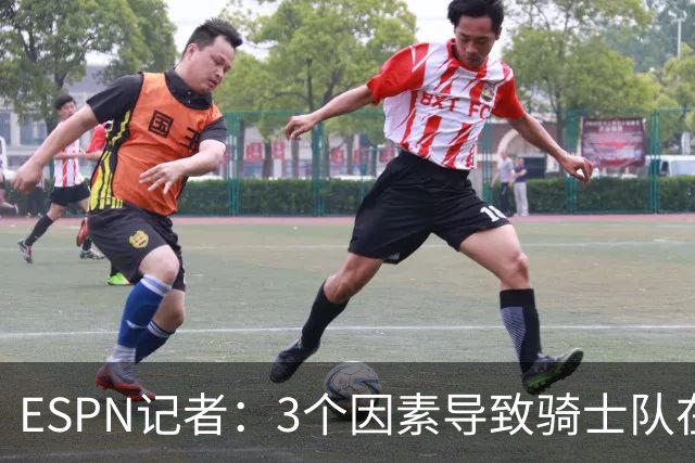 ESPN记者：3个因素导致骑士队在追求勒布朗·詹姆斯的过程中失败